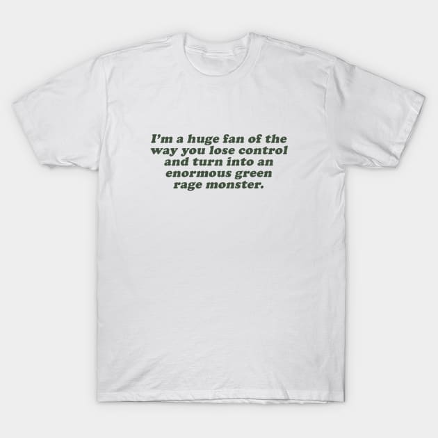 I'm a huge fan of the way you lose control and turn into an enormous green rage monster T-Shirt by beunstoppable